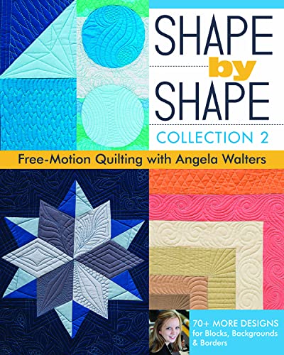 Shape by Shape, Collection 2: Free-Motion Quilting with Angela Walters • 70+ More Designs for Blocks, Backgrounds & Borders