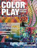 Color Play: Expanded & Updated • Over 100 New Quilts • Transparency, Luminosity, Depth & More