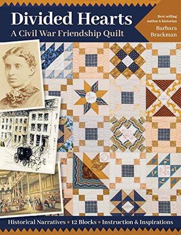 Divided Hearts, A Civil War Friendship Quilts: Historical Narratives, 12 Blocks, Instruction & Inspirations